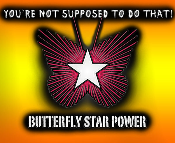Butterfly Starpower - You're Not Supposed To Do That